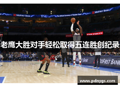老鹰大胜对手轻松取得五连胜创纪录